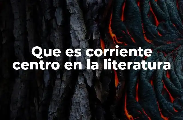 Que es Corriente Centro en la Literatura