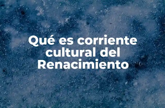 Qué es Corriente Cultural Del Renacimiento