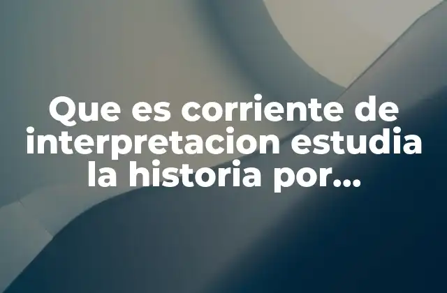 Que es Corriente de Interpretacion Estudia la Historia por Completo