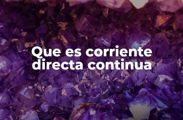 Que es Corriente Directa Continua 2 Características y comportamiento de la corriente directa