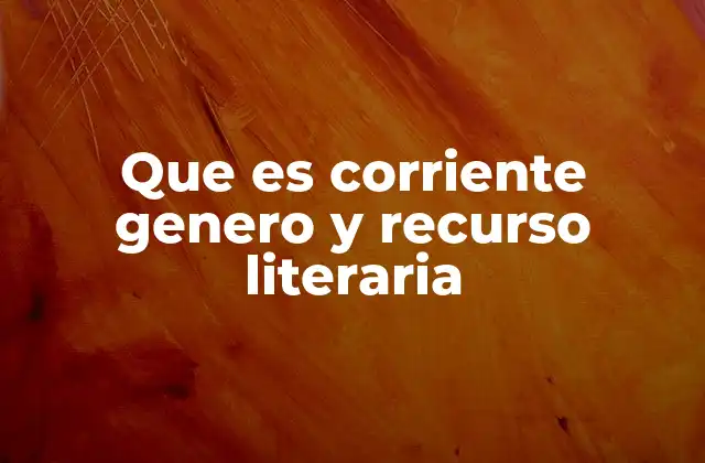 Que es Corriente Genero y Recurso Literaria