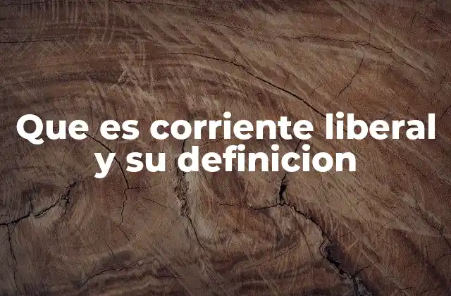 Que es Corriente Liberal y Su Definicion