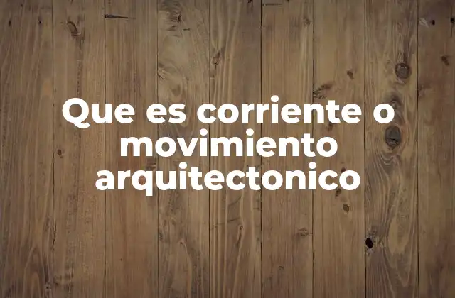Que es Corriente o Movimiento Arquitectonico