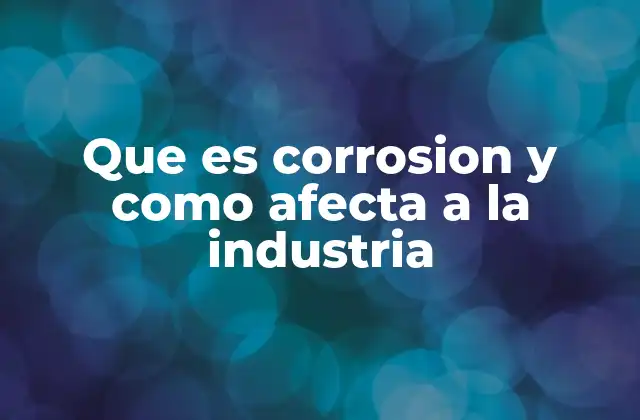 Que es Corrosion y como Afecta a la Industria
