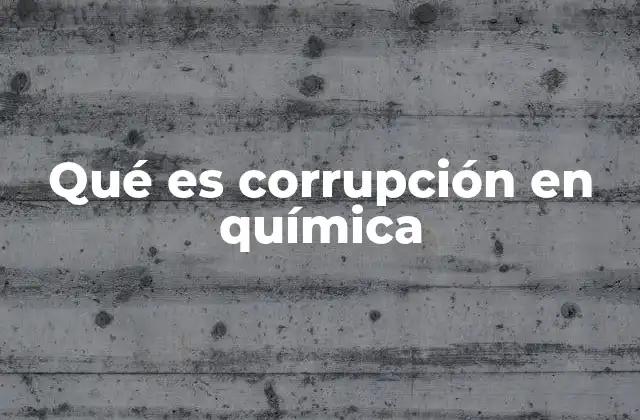 Qué es Corrupción en Química
