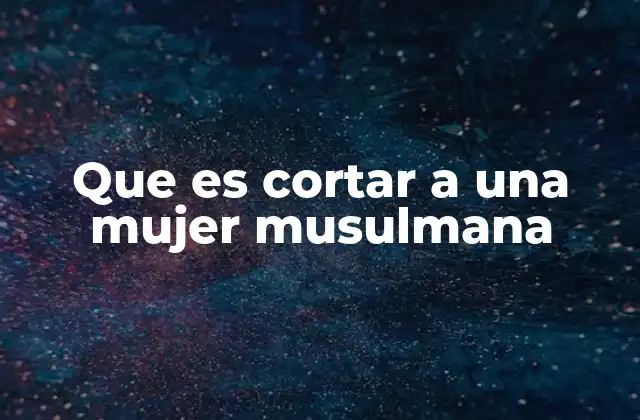 Que es Cortar a una Mujer Musulmana