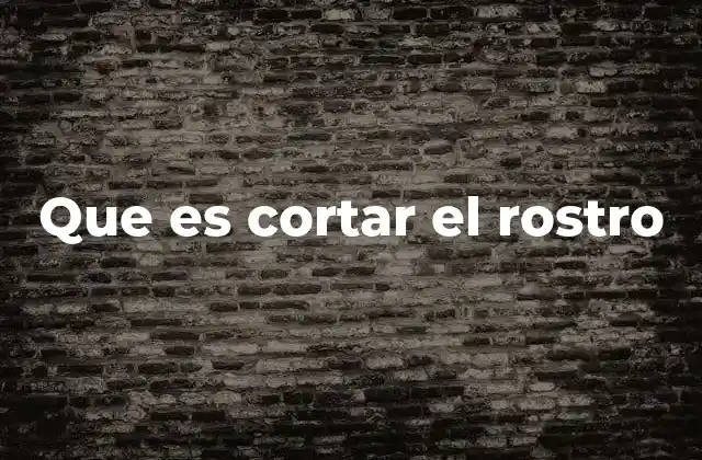 Que es Cortar el Rostro