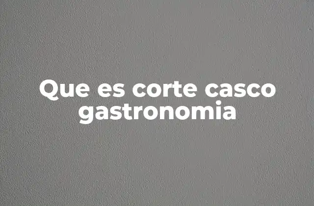 Que es Corte Casco Gastronomia