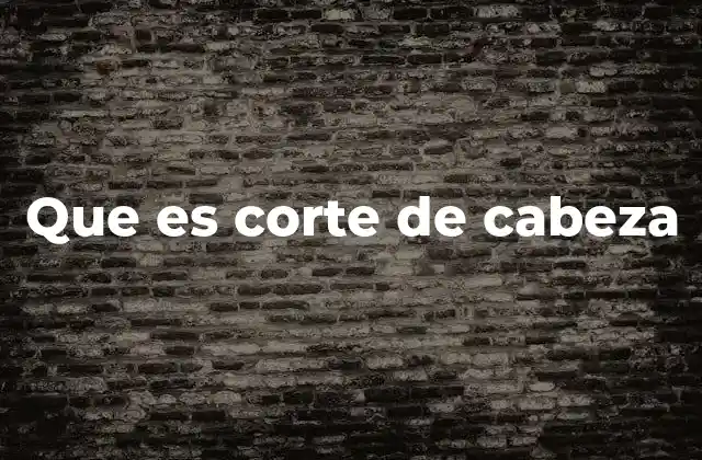 Que es Corte de Cabeza