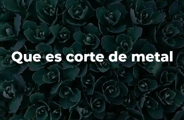Que es Corte de Metal 2 Aplicaciones industriales del corte de metal