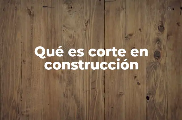 Qué es Corte en Construcción