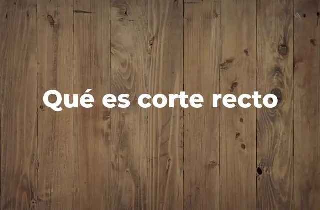 Qué es Corte Recto