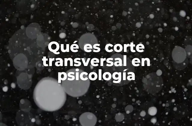 Qué es Corte Transversal en Psicología