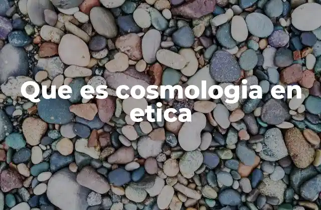 Que es Cosmologia en Etica