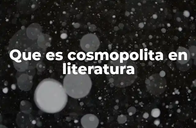 Que es Cosmopolita en Literatura