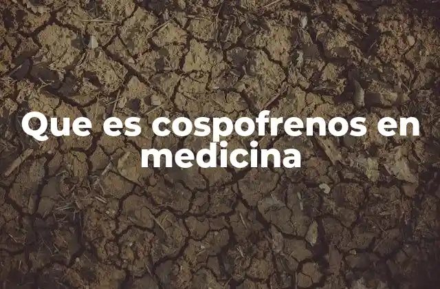 Que es Cospofrenos en Medicina