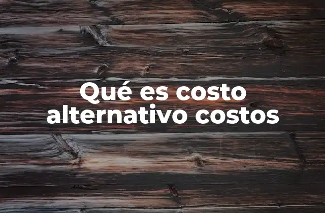 Qué es Costo Alternativo Costos