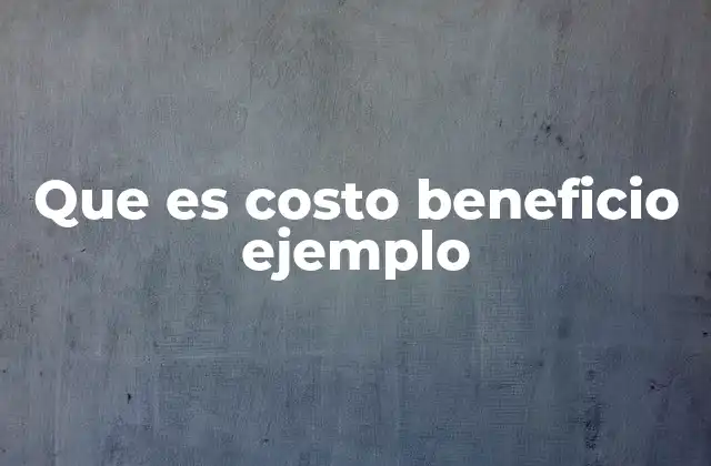 Que es Costo Beneficio Ejemplo