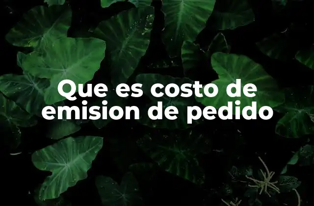 Que es Costo de Emision de Pedido