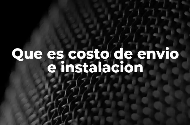 Factores que influyen en los costos de envío e instalación