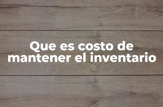 Que es Costo de Mantener el Inventario