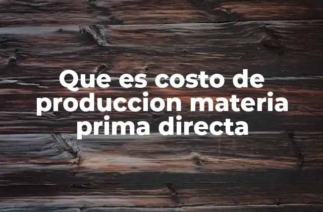 Que es Costo de Produccion Materia Prima Directa