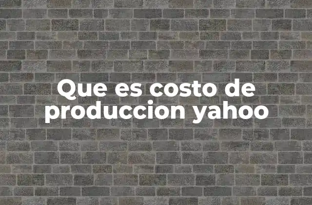Que es Costo de Produccion Yahoo