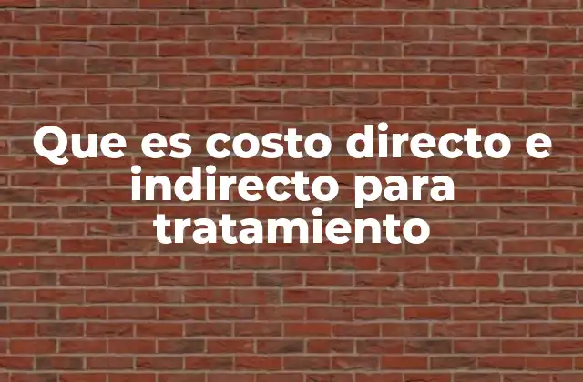 Que es Costo Directo e Indirecto para Tratamiento 2 La importancia de diferenciar costos en el sistema de salud