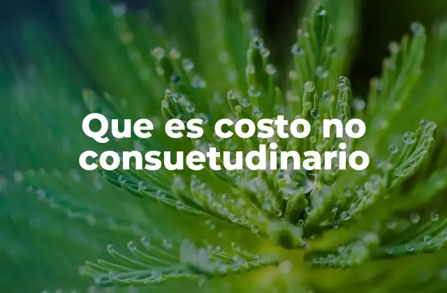 Que es Costo No Consuetudinario