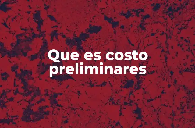 Que es Costo Preliminares 2 La importancia de considerar los costos iniciales en la planificación de proyectos
