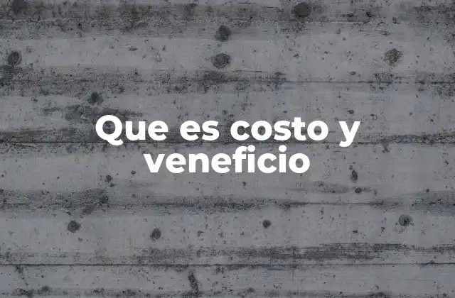 Que es Costo y Veneficio