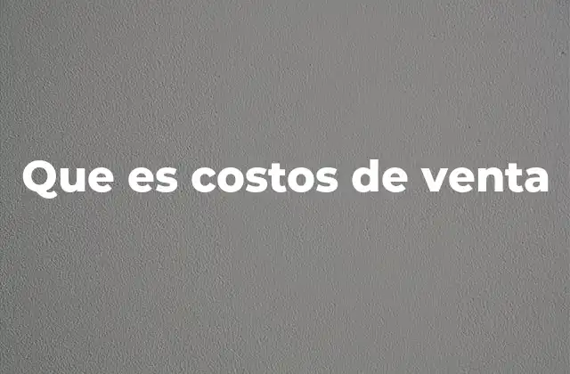 Que es Costos de Venta 2 El impacto de los costos de venta en la rentabilidad empresarial
