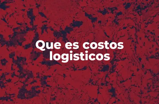 Que es Costos Logisticos