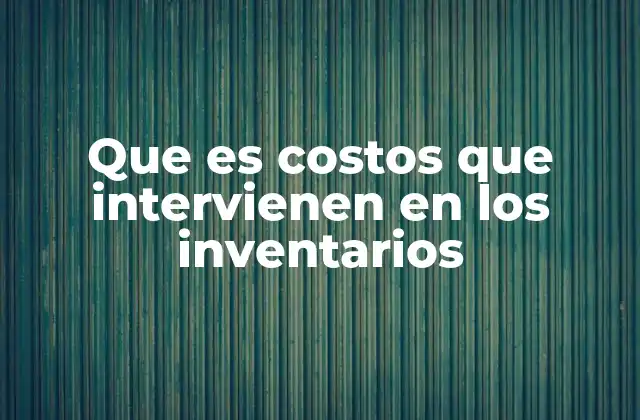 Los elementos clave que afectan el costo de los inventarios