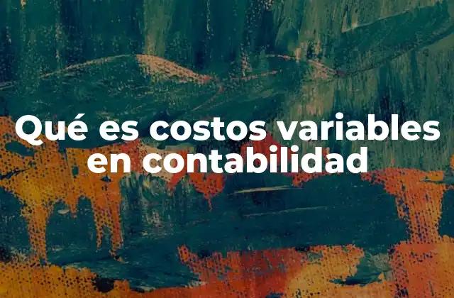 Qué es Costos Variables en Contabilidad