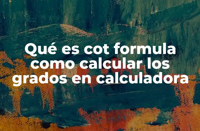 Qué es Cot Formula como Calcular los Grados en Calculadora