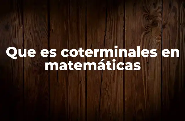 Que es Coterminales en Matemáticas