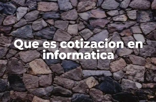 Que es Cotizacion en Informatica 2 El proceso detrás de una cotización informática