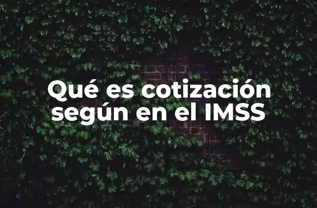 Qué es Cotización según en el Imss