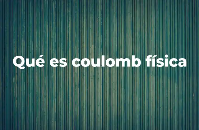 Qué es Coulomb Física