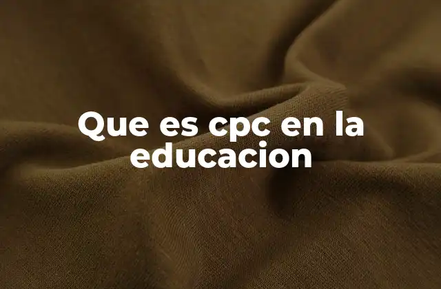 Que es Cpc en la Educacion
