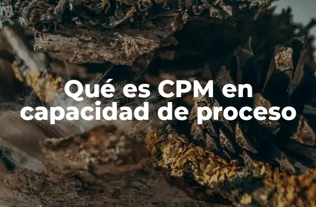 Qué es Cpm en Capacidad de Proceso