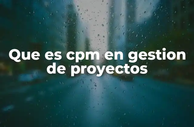 Que es Cpm en Gestion de Proyectos