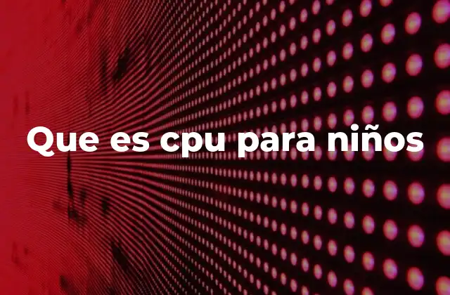 Que es Cpu para Niños