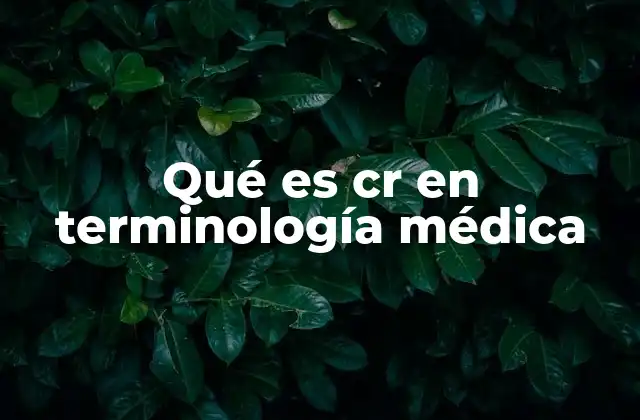 Qué es Cr en Terminología Médica
