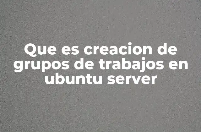 Que es Creacion de Grupos de Trabajos en Ubuntu Server