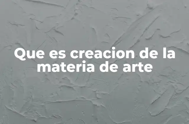 Que es Creacion de la Materia de Arte