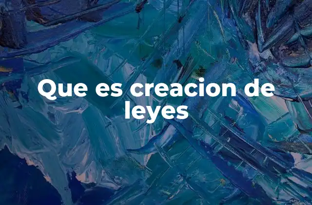 Que es Creacion de Leyes
