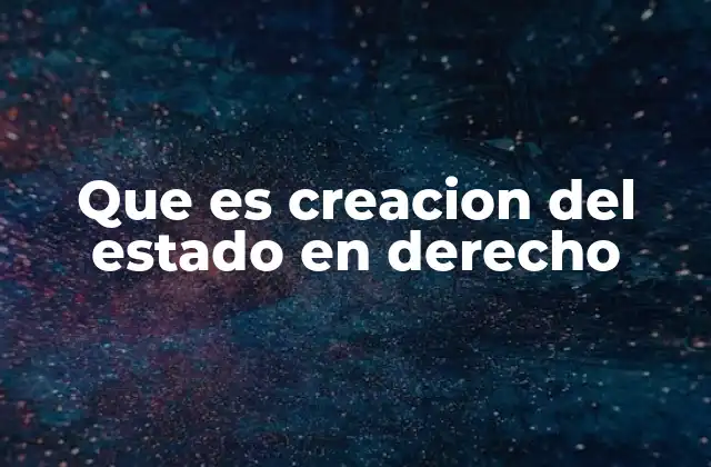 Que es Creacion Del Estado en Derecho