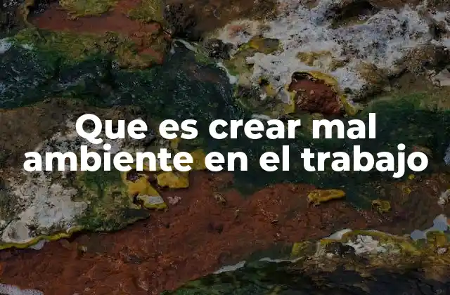 Que es Crear Mal Ambiente en el Trabajo
